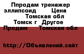 Ппродам тренажер эллипсоид IPI › Цена ­ 25 000 - Томская обл., Томск г. Другое » Продам   . Томская обл.